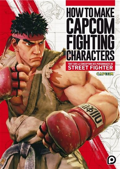 How to make Capcom fighting characters : tout sur la conception des personnages de Street Fighter - COLLECTIF