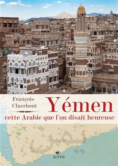 Yémen : cette Arabie que l&#39;on disait heureuse - FRANÇOIS CLAERHOUT