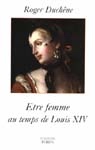 Etre femme au temps de Louis XIV - ROGER DUCHENE