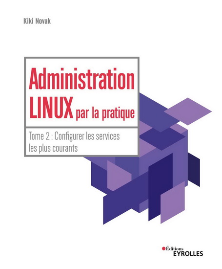 Administration Linux par la pratique T.02 Administration système avancée - KIKI NOVAK