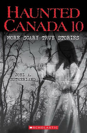 More Scary True Stories (Haunted Canada #10) - JOEL A SUTHERLAND