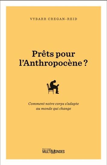 Prêts pour l'Anthropocène? : comment notre corps s'adapte au monde qui change - VYBARR CREGAN-REID