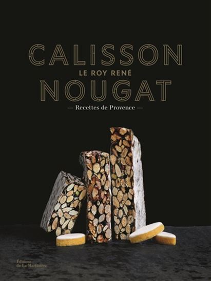 Calisson, nougat Le Roy René : recettes de Provence - MARIE-CATHERINE DE LA ROCHE - M-P MOREL