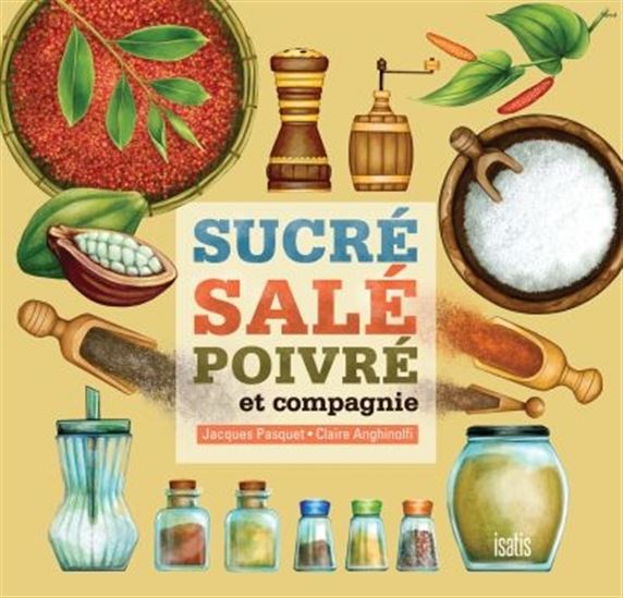 Sucré, salé, poivré et compagnie : une histoire qui ne manque pas de saveur - JACQUES PASQUET - CLAIRE ANGHINOLFI
