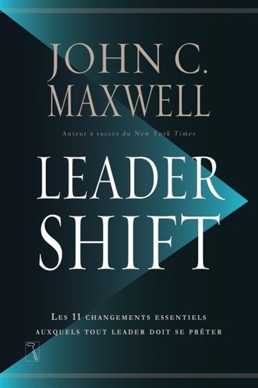 Leadershift : les 11 changements essentiels auxquels tout leader doit se prêter - JOHN C. MAXWELL