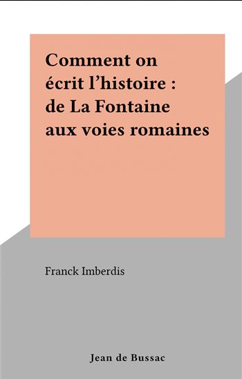 Comment on écrit l&#39;histoire : de La Fontaine aux voies romaines - FRANCK IMBERDIS