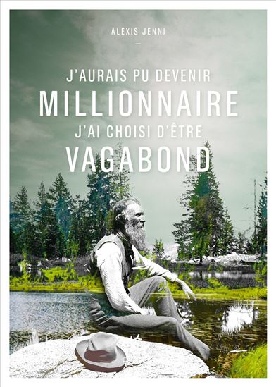 J&#39;aurais pu devenir millionnaire, j&#39;ai choisi d&#39;être vagabond : une vie de John Muir - ALEXIS JENNI