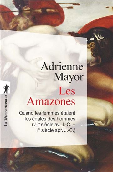 Les Amazones : quand les femmes étaient les égales des hommes : VIIIe siècle av. J.-C.-Ier siècle apr. J.-C - ADRIENNE MAYOR