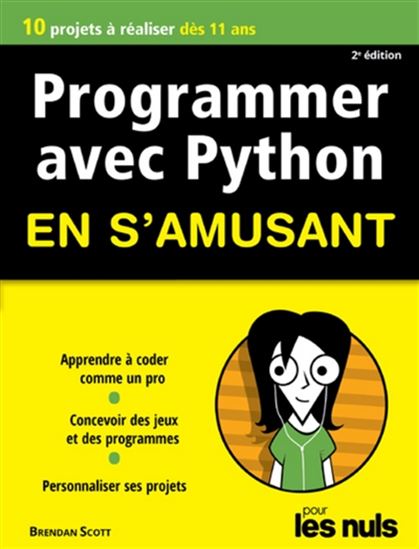 Programmer avec Python en s&#39;amusant pour les nuls : 10 projets à réaliser dès 11 ans 3e éd. - BRENDAN SCOTT