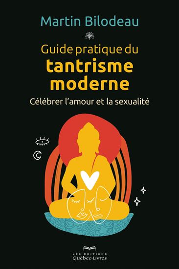 Guide pratique du tantrisme : célébrer l&#39;amour et la sexualité - MARTIN BILODEAU