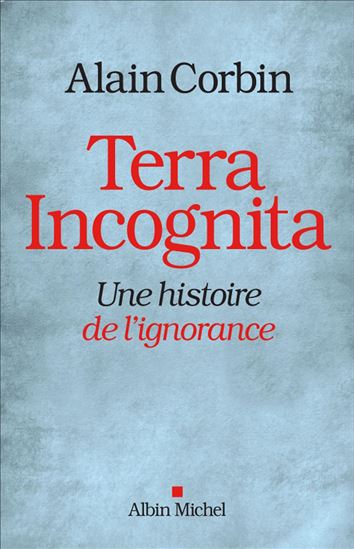 Terra incognita : une histoire de l&#39;ignorance - ALAIN CORBIN