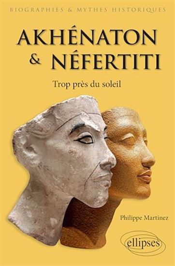 Akhénaton et Néfertiti - Trop près du soleil - PHILIPPE MARTINEZ