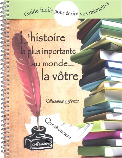 Histoire la plus importante au monde... la vôtre : guide facile pour écrire vos mémoires : questionnaire - SUZANNE FORTIN