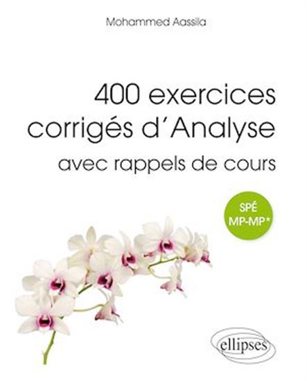 400 exercices corrigés d'analyse avec rappels de cours : SPÉ MP-MP* - MOHAMMED AASSILA