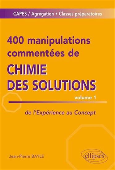 400 manipulations commentées de chimie des solutions V.01 De l'expérience au concept - JEAN-PIERRE BAYLE