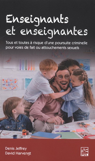 Enseignants et enseignantes : tous et toutes à risque d&#39;une poursuite criminelle pour voies de fait ou attouchements sexuels - DAVID HARVENGT - DENIS JEFFREY