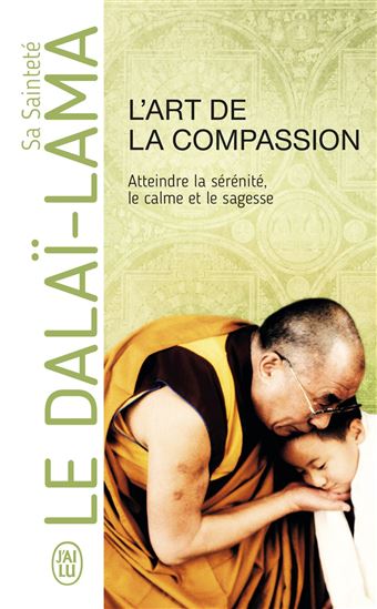 L&#39;Art de la compassion : atteindre la sérénité, le calme et la sagesse N. éd. - DALAÏ-LAMA