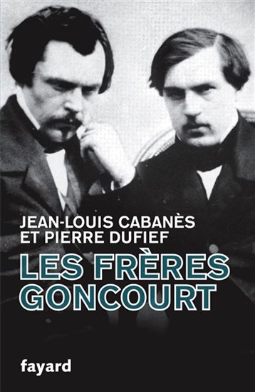 Les Frères Goncourt - JEAN-LOUIS CABANÈS - PIERRE DUFIEF