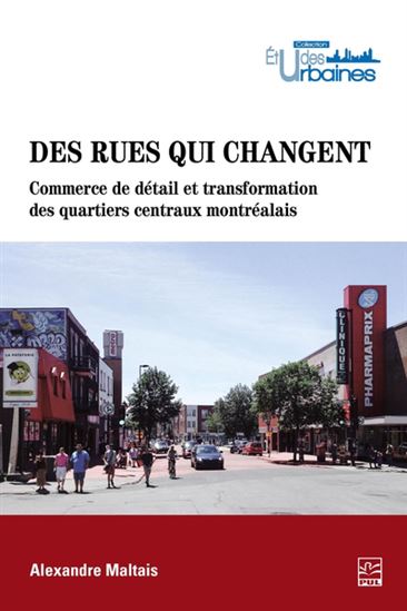 Des rues qui changent : commerce de détail et transformation des quartiers centraux montréalais - ALEXANDRE MALTAIS
