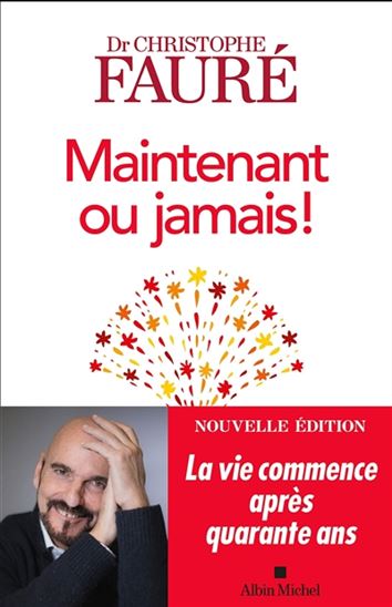 Maintenant ou jamais ! : la vie commence après quarante ans N. éd. - CHRISTOPHE FAURÉ