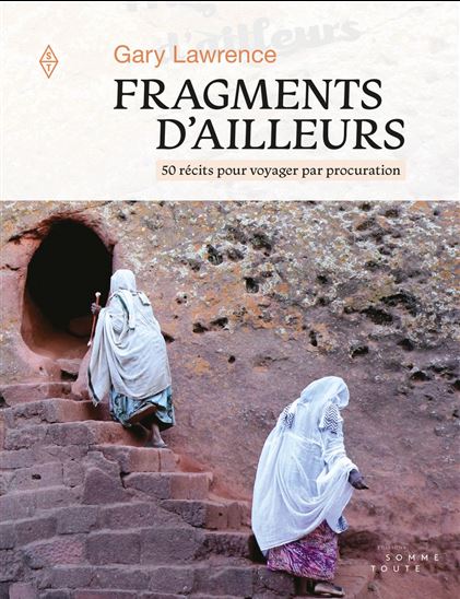 Fragments d&#39;ailleurs : 50 récits pour voyager par procuration - GARY LAWRENCE