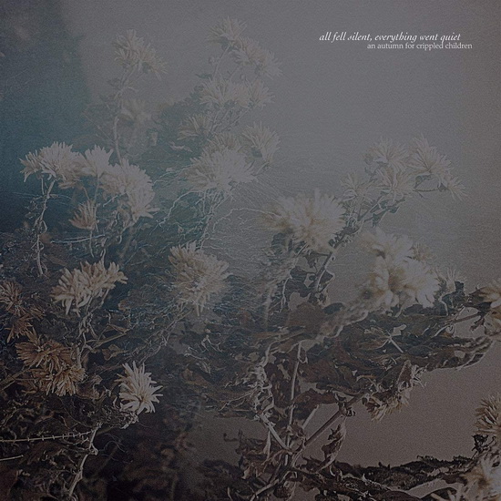 All Fell Silent, Everything Went Quiet - AN AUTUMN FOR CRIPPLED CHILDREN