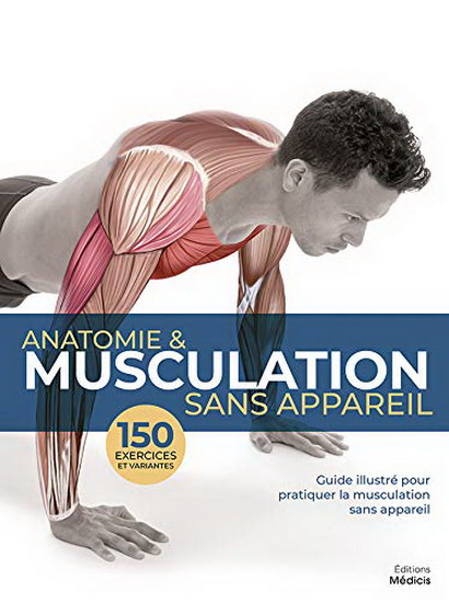 Anatomie & musculation sans appareil : guide illustré pour pratiquer la musculation sans appareil : 150 exercices et variantes - COLLECTIF