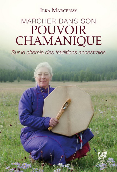 Marcher dans son pouvoir chamanique : sur le chemin des traditions ancestrales - ILKA MARCENAY