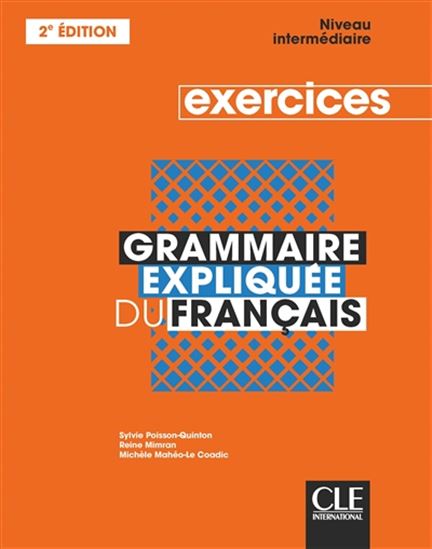 Grammaire expliquée du français : niveau intermédiaire : exercices 2e éd. - SYLVIE POISSON-QUINTON & AL