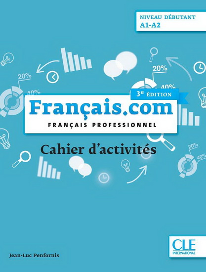 Français.com, niveau débutant, A1-A2 : français professionnel : cahier d&#39;activités 3e éd. - JEAN-LUC PENFORNIS