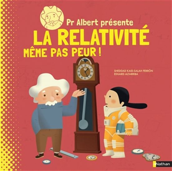 Pr Albert présente la relativité : même pas peur ! - SHEDDAD KAID-SALAH FERRON & AL