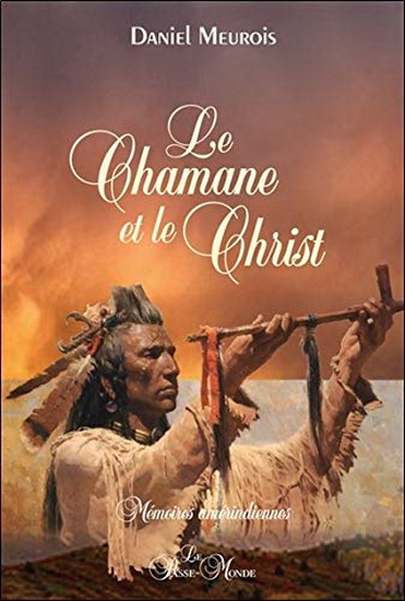 Le Chamane et le Christ : mémoires amérindiennes - DANIEL MEUROIS
