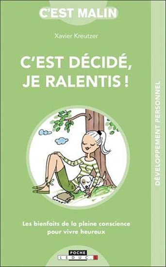 C'est décidé, je ralentis ! : les bienfaits de la pleine conscience pour vivre heureux - XAVIER KREUTZER