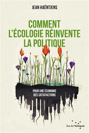 Comment l'écologie réinvente la politique : pour une économie des satisfactions - JEAN HAËNTJENS