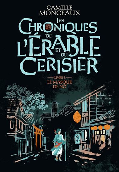 Les chroniques de l&#39;érable et du cerisier (Tome 1) - Le masque de No - CAMILLE MONCEAUX