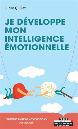 Je développe mon intelligence émotionnelle : envers soi-même, en couple, en famille, entre amis, au travail - LUCILE QUILLET
