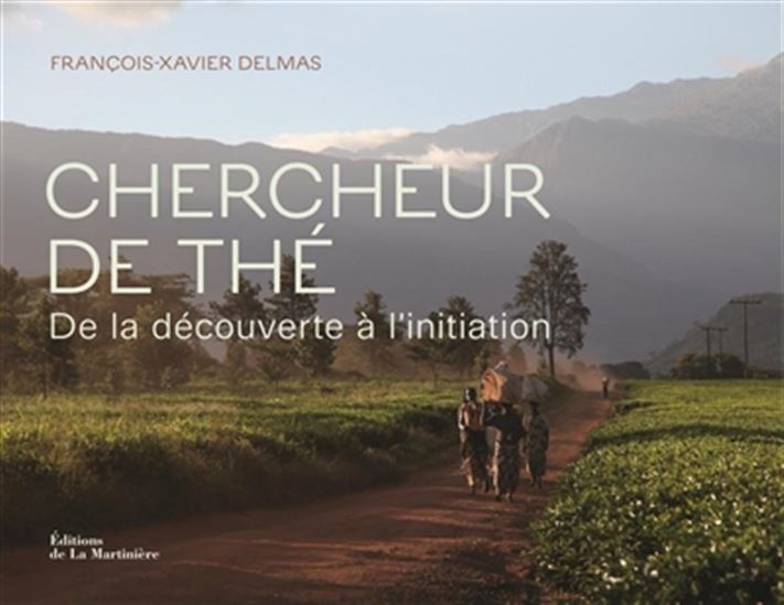 Chercheur de thé : de la découverte à l&#39;initiation - FRANÇOIS-XAVIER DELMAS