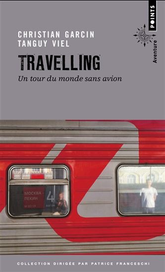 Travelling : un tour du monde sans avion - CHRISTIAN GARCIN - TANGUY VIEL