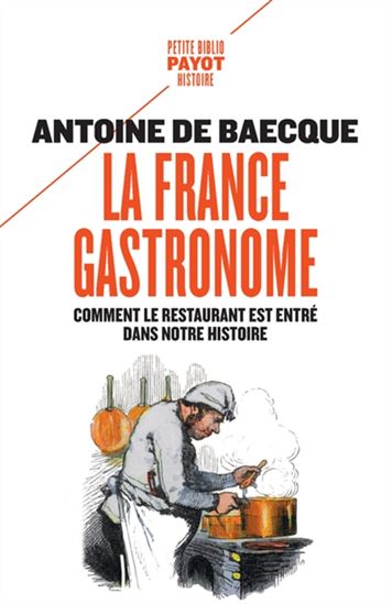La France gastronome : comment le restaurant est entré dans notre histoire - ANTOINE DE BAECQUE