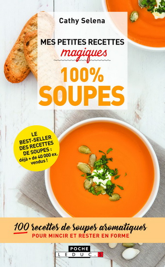 Mes petites recettes magiques : 100 % soupes : 100 recettes de soupes aromatiques pour mincir et rester en forme N. éd. - CATHY SELENA