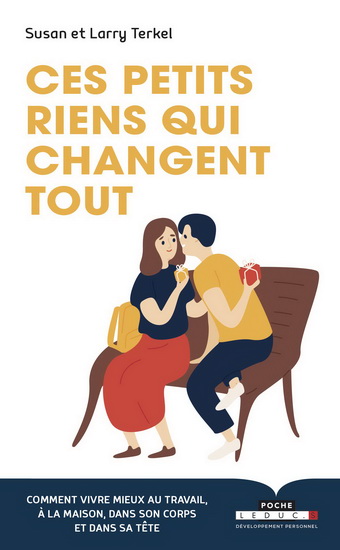 Ces petits riens qui changent tout : comment vivre mieux au travail, à la maison, dans son corps et dans sa tête N. éd. - LARRY TERKEL - SUSAN TERKEL