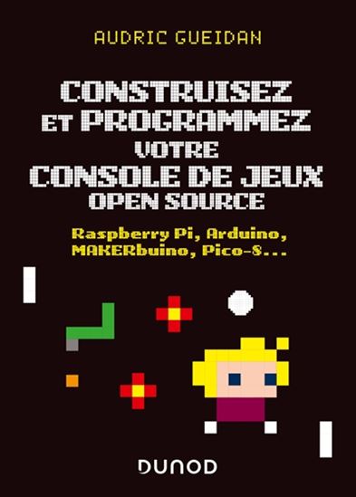 Construisez et programmez votre console de jeux open source : Raspberry Pi, Arduino, Kitco, Pico-8, Love2D - AUDRIC GUEIDAN