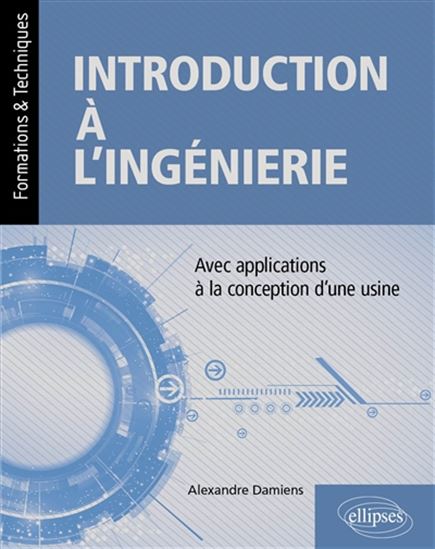 Introduction à l'ingénierie : avec applications à la conception d'une usine - ALEXANDRE DAMIENS