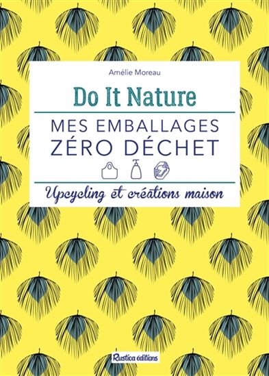Do it nature : mes emballages zéro déchet : upcycling et créations maison - AMÉLIE MOREAU