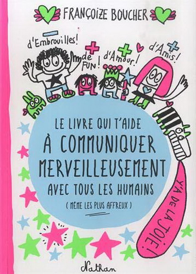 Le Livre qui t'aide à communiquer merveilleusement avec tous les humains (même les plus affreux - FRANÇOIZE BOUCHER