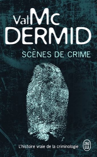 Scènes de crime : l&#39;histoire vraie de la criminologie - VAL MCDERMID