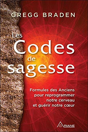 Les Codes de la sagesse : formules des Anciens pour reprogrammer notre cerveau et guérir notre coeur - GREGG BRADEN