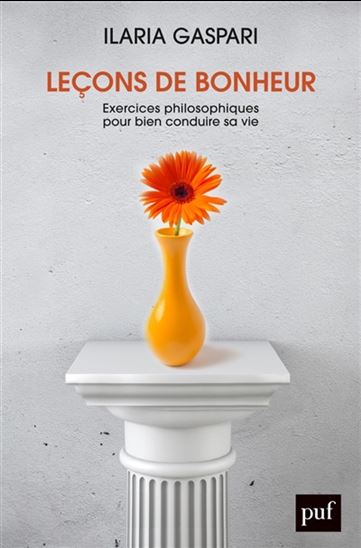 Leçons de bonheur : exercices philosophiques pour bien conduire sa vie - ILARIA GASPARI