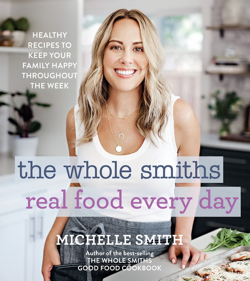The Whole Smiths Real Food Every Day - MICHELLE SMITH