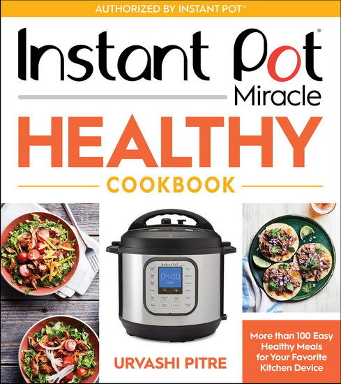 Instant Pot Miracle Healthy Cookbook - URVASHI PITRE